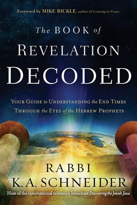 Book of Revelation Decoded: Your Guide to Understanding the End Times Through the Eyes of the Hebrew Prophets by Schneider, Rabbi Kirt a.