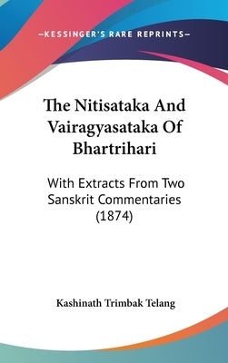 The Nitisataka And Vairagyasataka Of Bhartrihari: With Extracts From Two Sanskrit Commentaries (1874) by Telang, Kashinath Trimbak