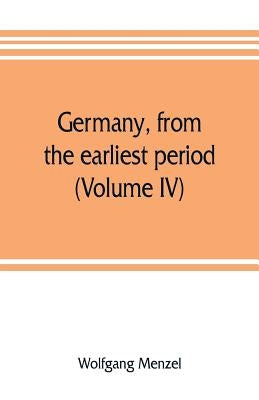 Germany, from the earliest period (Volume IV) by Menzel, Wolfgang