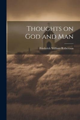 Thoughts on God and Man by Robertson, Frederick William
