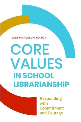 Core Values in School LIbrarianship: Responding with Commitment and Courage by Moreillon, Judi