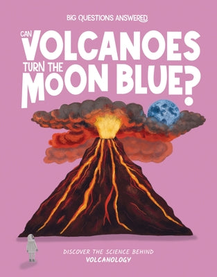 Can Volcanoes Turn the Moon Blue?: Discover the Science Behind Volcanology by Watson, Olivia