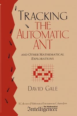Tracking the Automatic Ant: And Other Mathematical Explorations by Gale, David