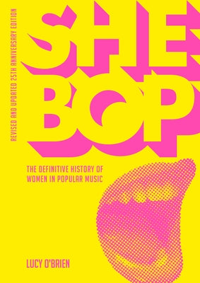 She Bop: The Definitive History of Women in Popular Music Revised and Updated 25th Anniversary Edition by O'Brien, Lucy