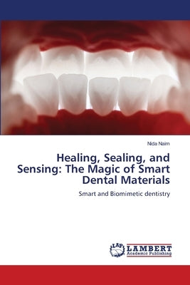 Healing, Sealing, and Sensing: The Magic of Smart Dental Materials by Naim, Nida