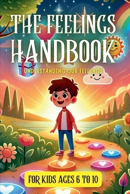The Feelings Handbook: Understanding our Feelings: For Kids 6-10 years old by Hanna, Igor