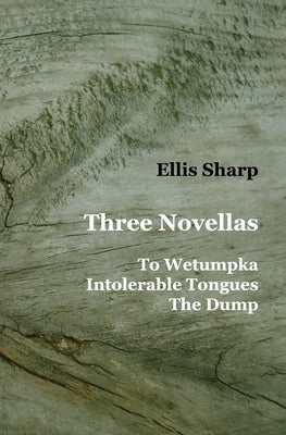 Three Novellas: To Wetumpka - Intolerable Tongues - The Dump by Sharp, Ellis