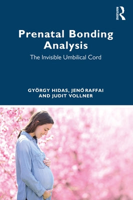 Prenatal Bonding Analysis: The Invisible Umbilical Cord by Hidas, György