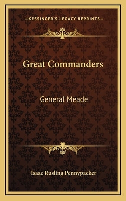 Great Commanders: General Meade by Pennypacker, Isaac Rusling