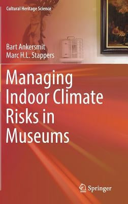 Managing Indoor Climate Risks in Museums by Ankersmit, Bart