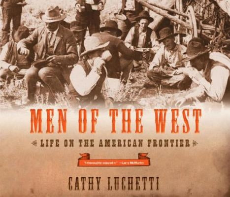 Men of the West: Life on the American Frontier by Luchetti, Cathy