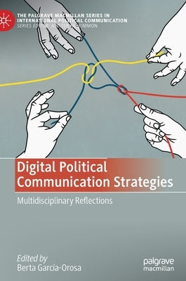Digital Political Communication Strategies: Multidisciplinary Reflections by García-Orosa, Berta