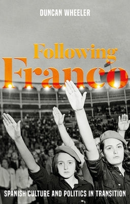 Following Franco: Spanish Culture and Politics in Transition by Wheeler, Duncan