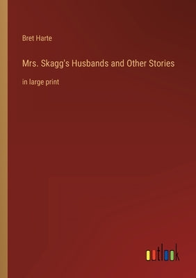 Mrs. Skagg's Husbands and Other Stories: in large print by Harte, Bret