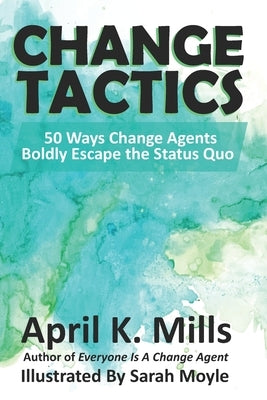 Change Tactics: 50 Ways Change Agents Boldly Escape the Status Quo by Moyle, Sarah