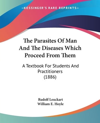 The Parasites Of Man And The Diseases Which Proceed From Them: A Textbook For Students And Practitioners (1886) by Leuckart, Rudolf