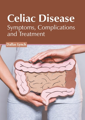 Celiac Disease: Symptoms, Complications and Treatment by Lynch, Dallas