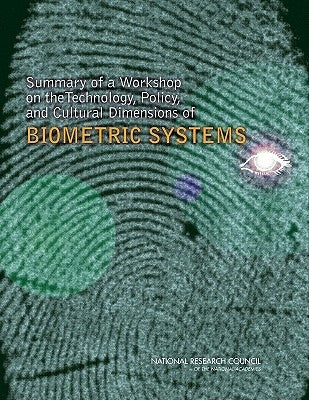 Summary of a Workshop on the Technology, Policy, and Cultural Dimensions of Biometric Systems by National Research Council