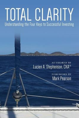 Total Clarity: Understanding The Four Keys to Successful Investing by Pearson, Mark