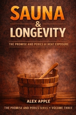 Sauna & Longevity: The Promise and Perils of Heat Exposure by Apple, Alex