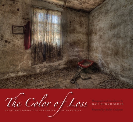 The Color of Loss: An Intimate Portrait of New Orleans After Katrina by Burkholder, Dan