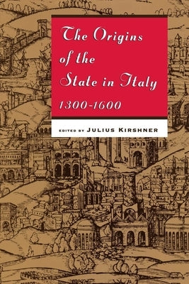 The Origins of the State in Italy, 1300-1600 by Kirshner, Julius