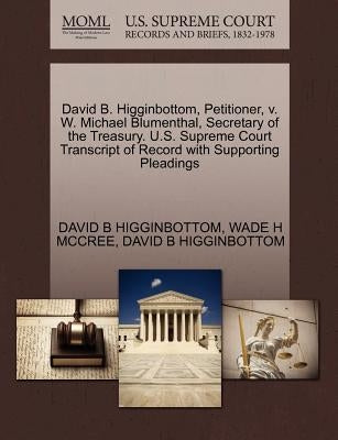 David B. Higginbottom, Petitioner, V. W. Michael Blumenthal, Secretary of the Treasury. U.S. Supreme Court Transcript of Record with Supporting Pleadi by McCree, Wade H.