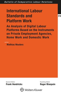 International Labour Standards and Platform Work: An Analysis of Digital Labour Platforms Based on the Instruments on Private Employment Agencies, Hom by Wouters, Mathias