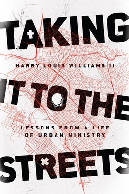 Taking It to the Streets: Lessons from a Life of Urban Ministry by Williams II, Harry Louis