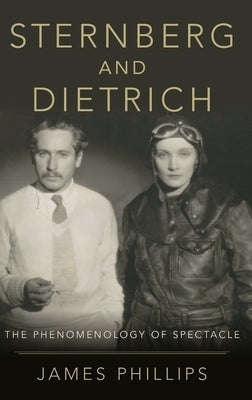 Sternberg and Dietrich: The Phenomenology of Spectacle by Phillips, James