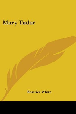 Mary Tudor by White, Beatrice