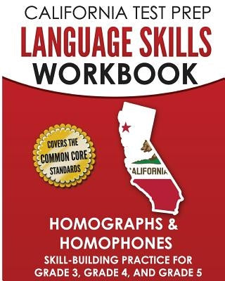 CALIFORNIA TEST PREP Language Skills Workbook Homographs & Homophones: Skill-Building Practice for Grade 3, Grade 4, and Grade 5 by Hawas, C.