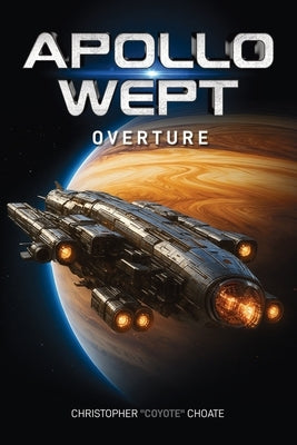 Apollo Wept: Overture by Choate, Christopher Coyote
