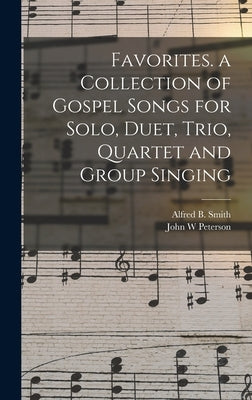 Favorites. a Collection of Gospel Songs for Solo, Duet, Trio, Quartet and Group Singing by Smith, Alfred B. (Alfred Barnerd) 19