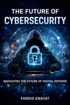 The Future of Cybersecurity by Enayat, Fardis
