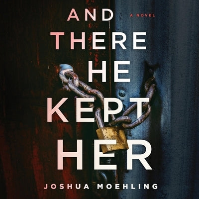 And There He Kept Her by Moehling, Joshua