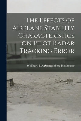 The Effects of Airplane Stability Characteristics on Pilot Radar Tracking Error by Holshouser, J. a. Spangenberg Wolfha