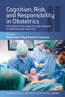 Cognition, Risk, and Responsibility in Obstetrics: Anthropological Analyses and Critiques of Obstetricians' Practices by Davis-Floyd, Robbie