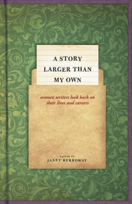 A Story Larger Than My Own: Women Writers Look Back on Their Lives and Careers by Burroway, Janet