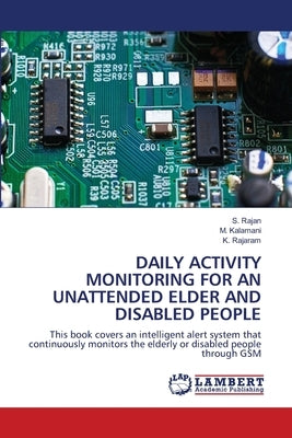 Daily Activity Monitoring for an Unattended Elder and Disabled People by Rajan, S.