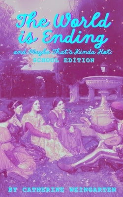 The World is Ending and Maybe That's Kinda Hot (School Edition) by Weingarten, Catherine