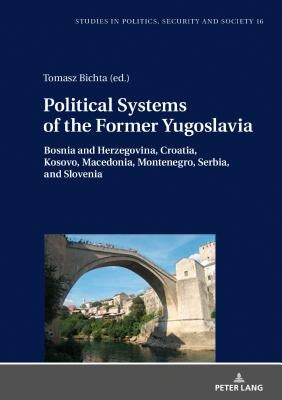Political Systems of the Former Yugoslavia: Bosnia and Herzegovina, Croatia, Kosovo, Macedonia, Montenegro, Serbia, and Slovenia by Sulowski, Stanislaw