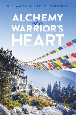 Alchemy of a Warrior's Heart by McDonald, William H., Jr.