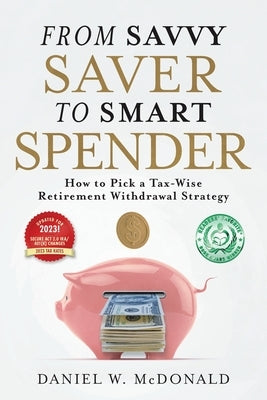 From Savvy Saver to Smart Spender: How to Pick a Tax-Wise Retirement Withdrawal Strategy by McDonald, Daniel W.