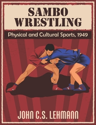 Sambo Wrestling: Physical and Cultural Sports, 1949 by Lehmann, John