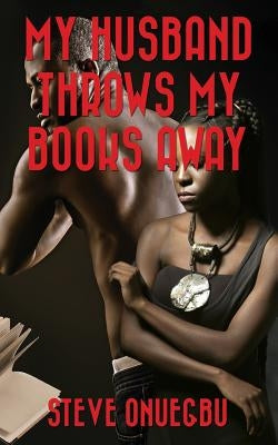 My Husband Throws My Books Away by Onuegbu, Steve