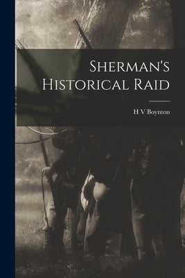 Sherman's Historical Raid by Boynton, H. V.