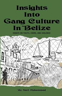 Insights Into Gang Culture in Belize: Essays on Youth, Crime, and Violence by Muhammad, Nuri