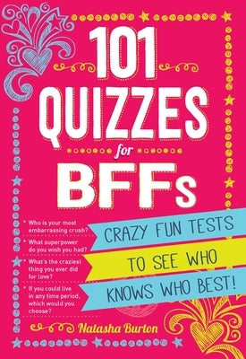 101 Quizzes for Bffs: Crazy Fun Tests to See Who Knows Who Best! by Burton, Natasha