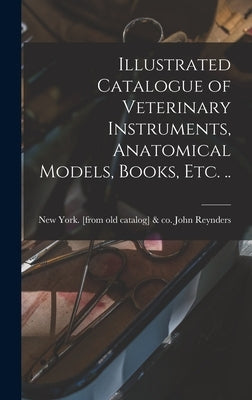 Illustrated Catalogue of Veterinary Instruments, Anatomical Models, Books, etc. .. by Reynders, John &. Co